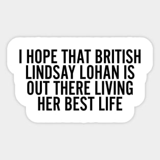 I Hope that British Lindsay Lohan Is Out There Living Her Best Life Sticker